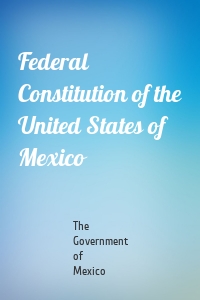 Federal Constitution of the United States of Mexico