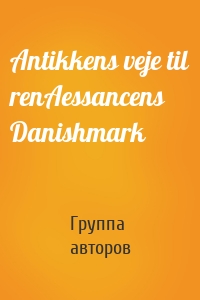 Antikkens veje til renAessancens Danishmark