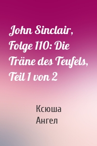 John Sinclair, Folge 110: Die Träne des Teufels, Teil 1 von 2