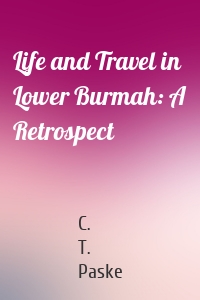 Life and Travel in Lower Burmah: A Retrospect