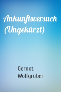 Ankunftsversuch (Ungekürzt)