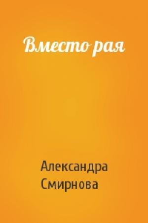 Обложка книги «Вместо рая» — Александра Смирнова