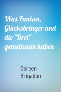 Was Funken, Glücksbringer und die "Drei" gemeinsam haben