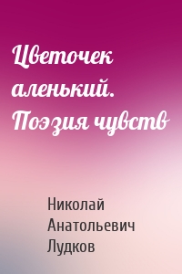 Цветочек аленький. Поэзия чувств