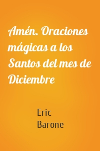 Amén. Oraciones mágicas a los Santos del mes de Diciembre