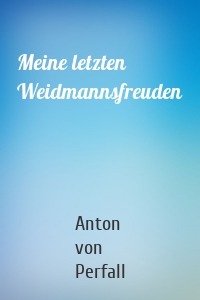 Meine letzten Weidmannsfreuden