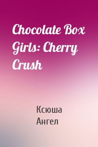 Chocolate Box Girls: Cherry Crush