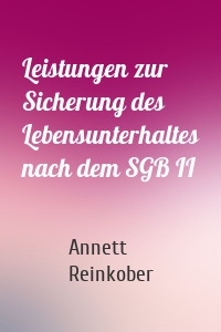 Leistungen zur Sicherung des Lebensunterhaltes nach dem SGB II