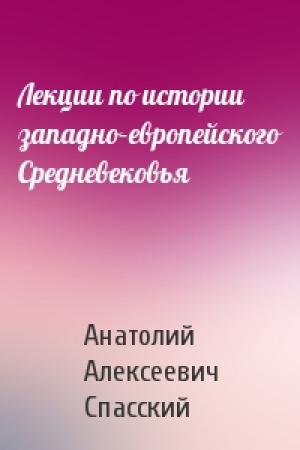 Обложка книги «Лекции по истории западно–европейского Средневековья» — Анатолий Алексеевич Спасский