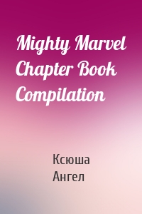 Mighty Marvel Chapter Book Compilation