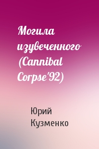 Могила изувеченного (Cannibal Corpse'92)