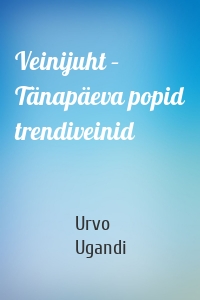 Veinijuht – Tänapäeva popid trendiveinid