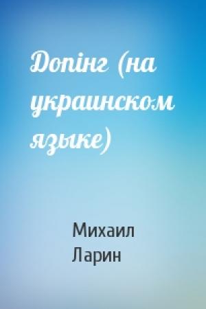 Обложка книги «Допiнг (на украинском языке)» — Михаил Васильевич Ларин