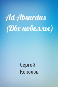 Сергей Коколов - Ad Absurdus (Две новеллы)