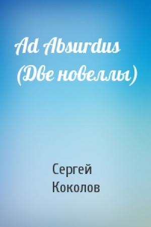 Обложка книги «Ad Absurdus (Две новеллы)» — Сергей Коколов