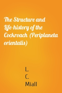 The Structure and Life-history of the Cockroach (Periplaneta orientalis)
