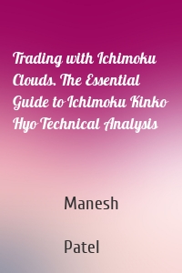 Trading with Ichimoku Clouds. The Essential Guide to Ichimoku Kinko Hyo Technical Analysis