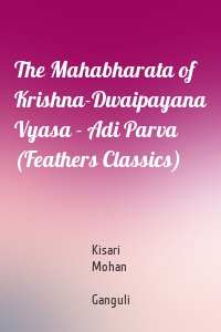 The Mahabharata of Krishna-Dwaipayana Vyasa - Adi Parva (Feathers Classics)