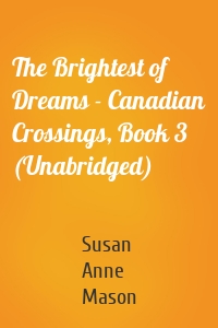 The Brightest of Dreams - Canadian Crossings, Book 3 (Unabridged)