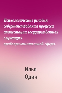 Психологические условия совершенствования процесса аттестации государственных служащих правоприменительной сферы