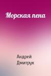 Андрей Дмитрук - Морская пена