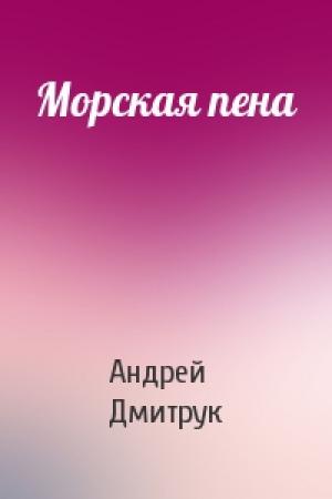 Обложка книги «Морская пена» — Андрей Дмитрук