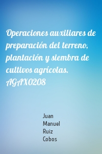 Operaciones auxiliares de preparación del terreno, plantación y siembra de cultivos agrícolas. AGAX0208