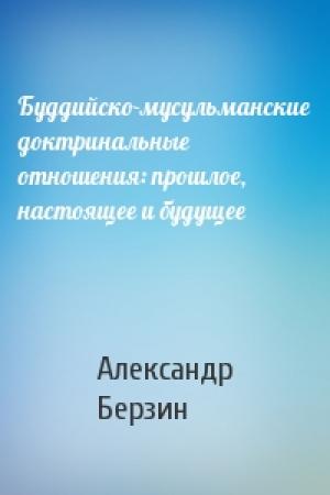 Обложка книги «Буддийско-мусульманские доктринальные отношения: прошлое, настоящее и будущее» — Александр Берзин