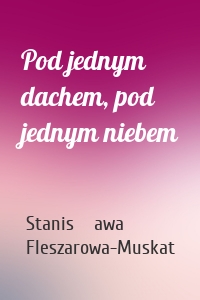 Pod jednym dachem, pod jednym niebem