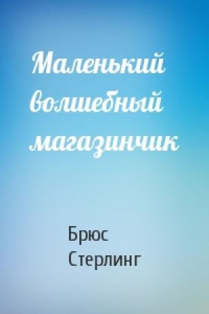 Обложка книги «Маленький волшебный магазинчик» — Брюс Стерлинг