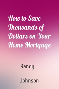 How to Save Thousands of Dollars on Your Home Mortgage