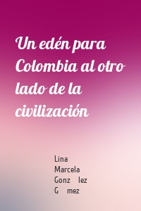 Un edén para Colombia al otro lado de la civilización