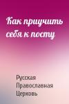 Русская Православная Церковь - Как приучить себя к посту