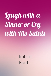 Laugh with a Sinner or Cry with His Saints