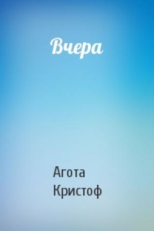 Обложка книги «Вчера» — Агота Кристоф