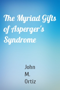 The Myriad Gifts of Asperger's Syndrome