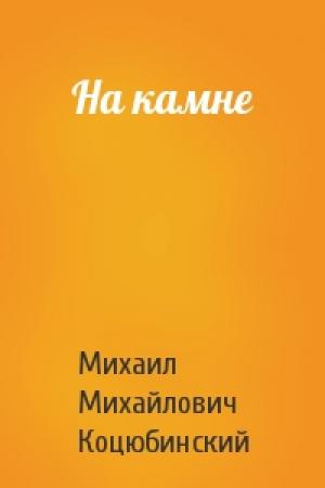 Обложка книги «На камне» — Михаил Коцюбинский