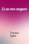 Татьяна Турве - Если ты индиго