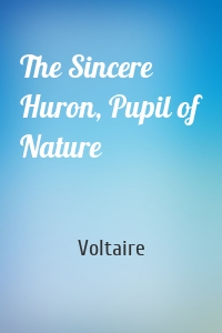 The Sincere Huron, Pupil of Nature