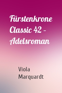 Fürstenkrone Classic 42 – Adelsroman