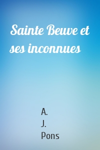 Sainte Beuve et ses inconnues