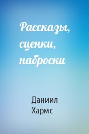 Обложка книги «Рассказы, сценки, наброски» — Даниил Хармс