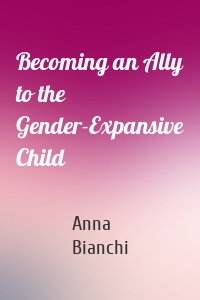 Becoming an Ally to the Gender-Expansive Child