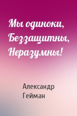 Обложка книги «Мы одиноки, Беззащитны, Неразумны!» — Александр Гейман