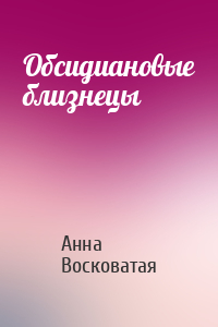 Анна Восковатая - Обсидиановые близнецы