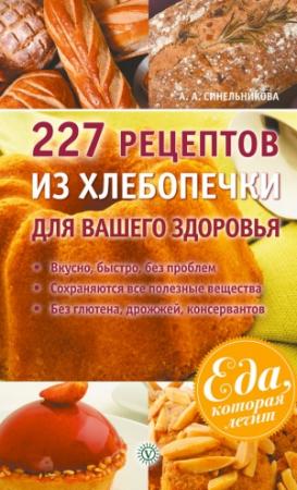 Обложка книги «227 рецептов из хлебопечки для вашего здоровья» — А. Синельникова