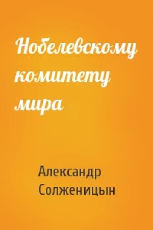 Обложка книги «Нобелевскому комитету мира» — Александр Солженицын