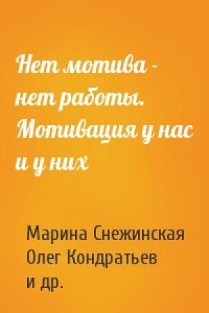 Обложка книги «Нет мотива - нет работы. Мотивация у нас и у них» — Марина Снежинская, Олег Кондратьев, Юрий Мелихов