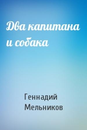 Обложка книги «Два капитана и собака» — Геннадий Дмитриевич Мельников