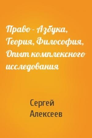 Обложка книги «Право - Азбука, Теория, Философия, Опыт комплексного исследования» — Сергей Алексеев